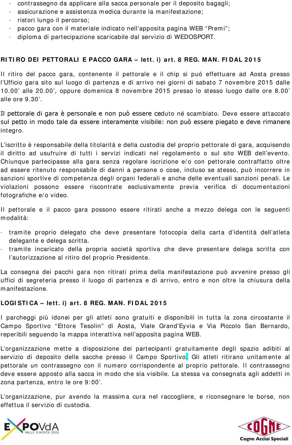 FIDAL 2015 Il ritiro del pacco gara, contenente il pettorale e il chip si può effettuare ad Aosta presso l Ufficio gara sito sul luogo di partenza e di arrivo nei giorni di sabato 7 novembre 2015