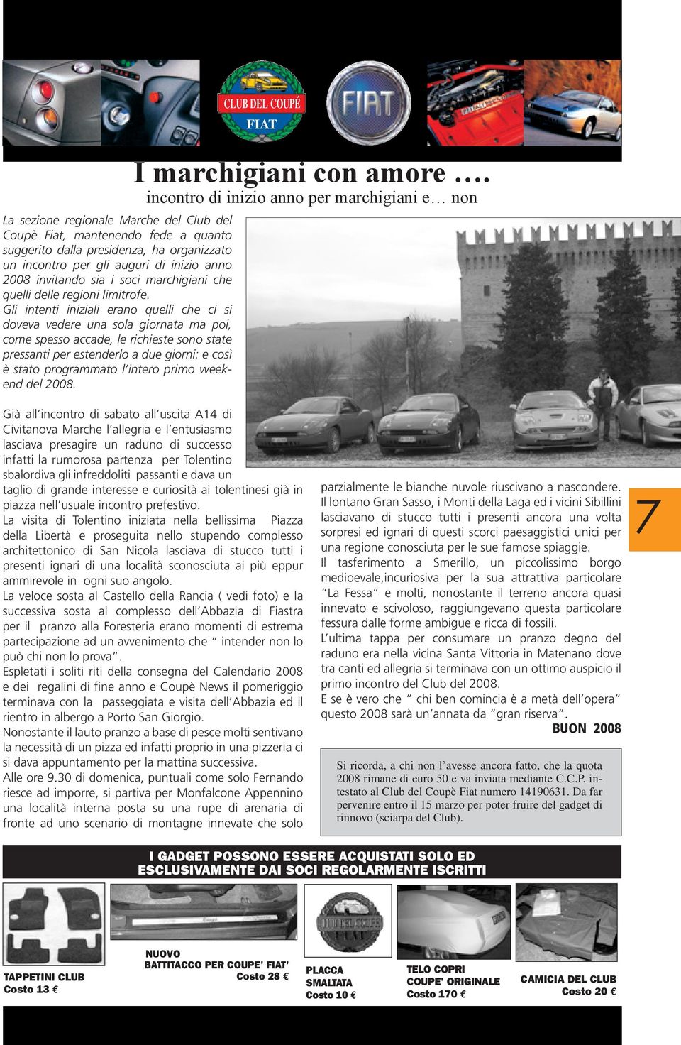 Gli intenti iniziali erano quelli che ci si doveva vedere una sola giornata ma poi, come spesso accade, le richieste sono state pressanti per estenderlo a due giorni: e così è stato programmato l