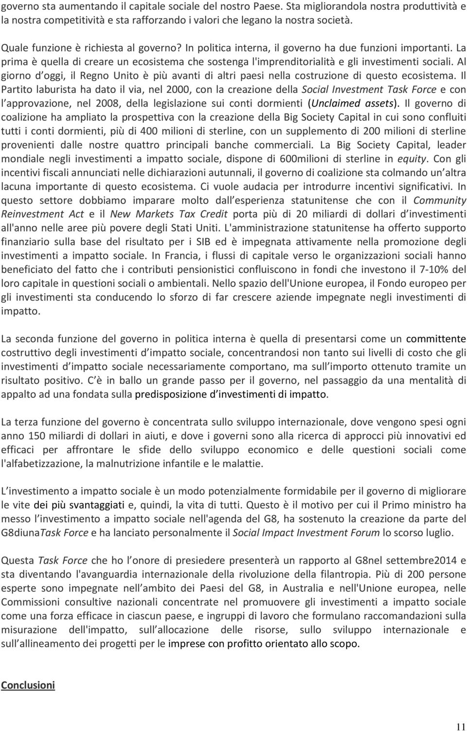 La prima è quella di creare un ecosistema che sostenga l'imprenditorialità e gli investimenti sociali.