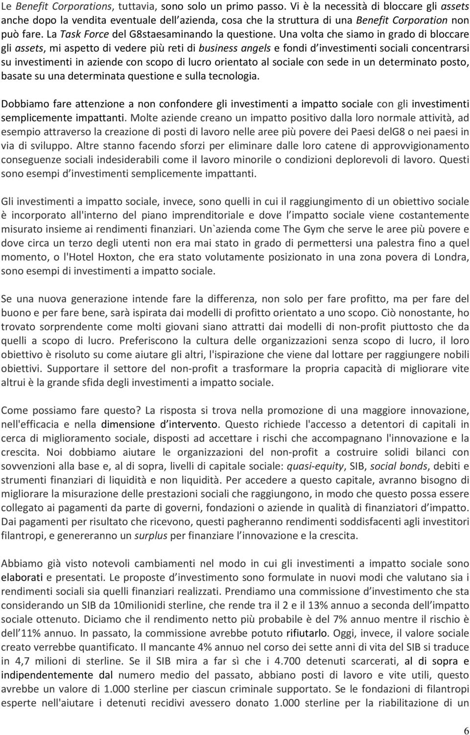 Una volta che siamo in grado di bloccare gli assets, mi aspetto di vedere più reti di business angels e fondi d investimenti sociali concentrarsi su investimenti in aziende con scopo di lucro