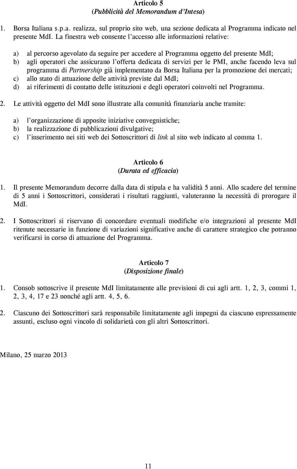 dedicata di servizi per le PMI, anche facendo leva sul programma di Partnership già implementato da Borsa Italiana per la promozione dei mercati; c) allo stato di attuazione delle attività previste