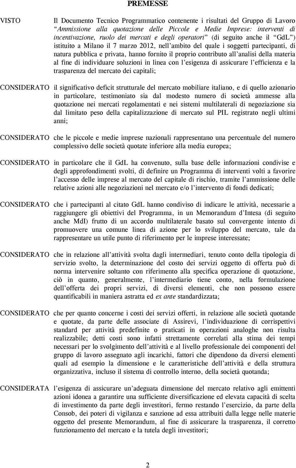 analisi della materia al fine di individuare soluzioni in linea con l esigenza di assicurare l efficienza e la trasparenza del mercato dei capitali; CONSIDERATO il significativo deficit strutturale