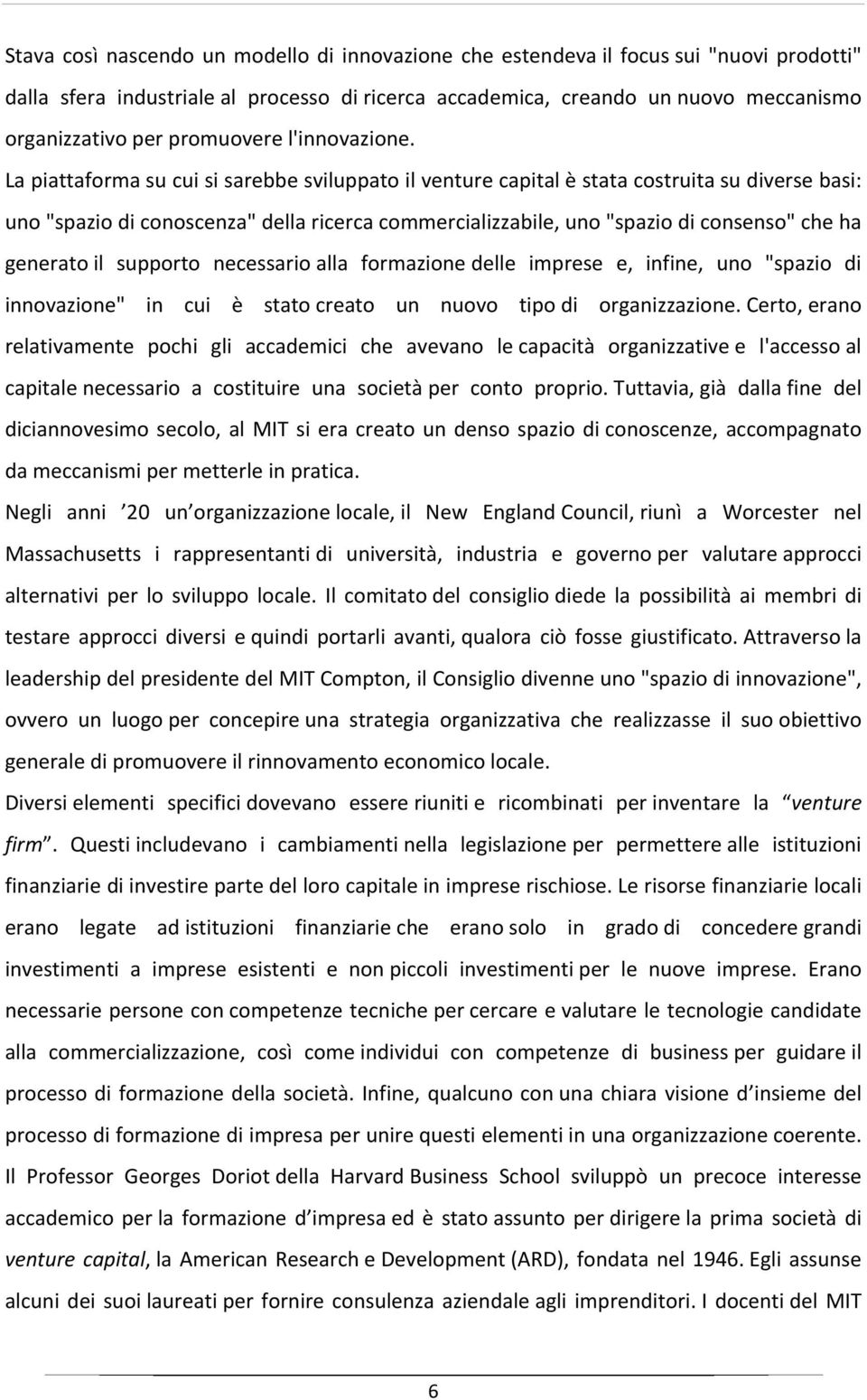 La piattaforma su cui si sarebbe sviluppato il venture capital è stata costruita su diverse basi: uno "spazio di conoscenza" della ricerca commercializzabile, uno "spazio di consenso" che ha generato