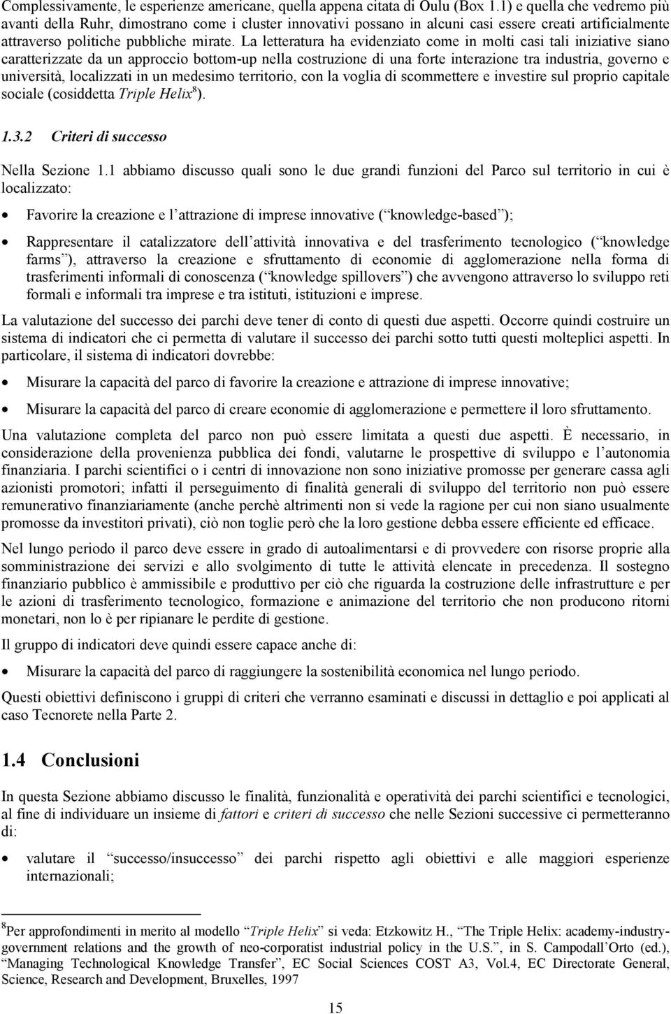 La letteratura ha evidenziato come in molti casi tali iniziative siano caratterizzate da un approccio bottom-up nella costruzione di una forte interazione tra industria, governo e università,