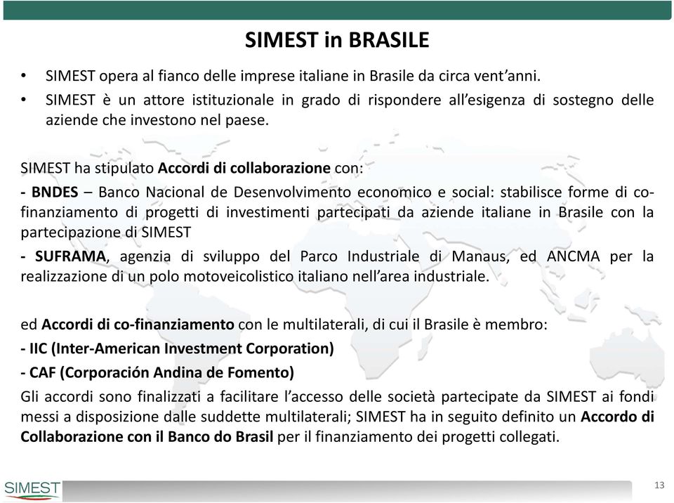 SIMEST ha stipulato Accordidicollaborazionecon: BNDES Banco Nacional de Desenvolvimento economico e social: stabilisce forme di cofinanziamento di progetti di investimenti partecipati da aziende