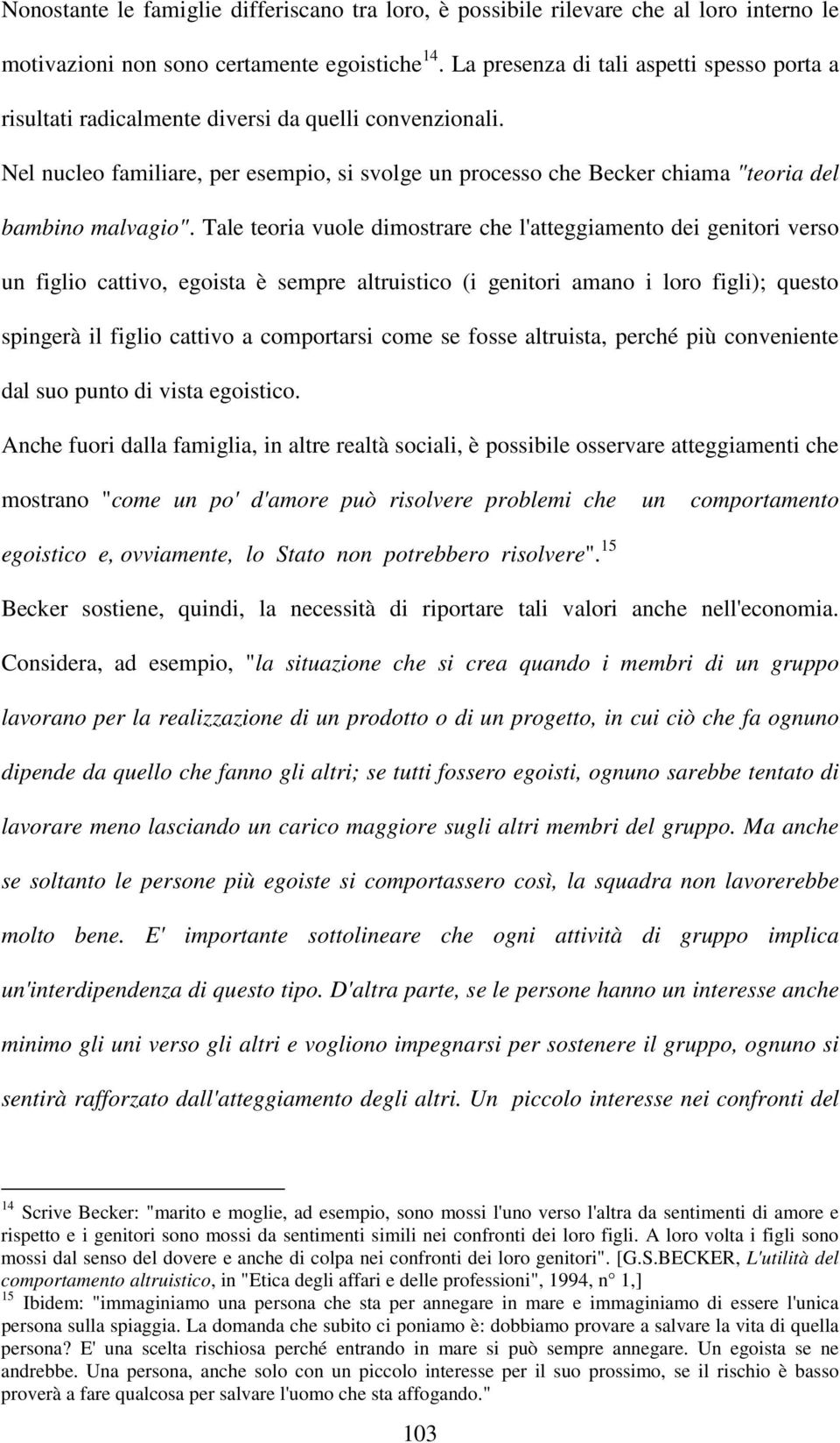 Nel nucleo familiare, per esempio, si svolge un processo che Becker chiama "teoria del bambino malvagio".