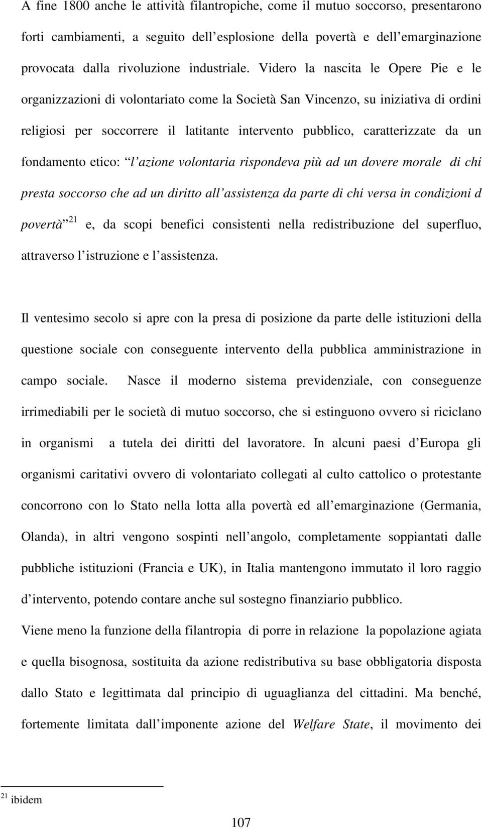 Videro la nascita le Opere Pie e le organizzazioni di volontariato come la Società San Vincenzo, su iniziativa di ordini religiosi per soccorrere il latitante intervento pubblico, caratterizzate da