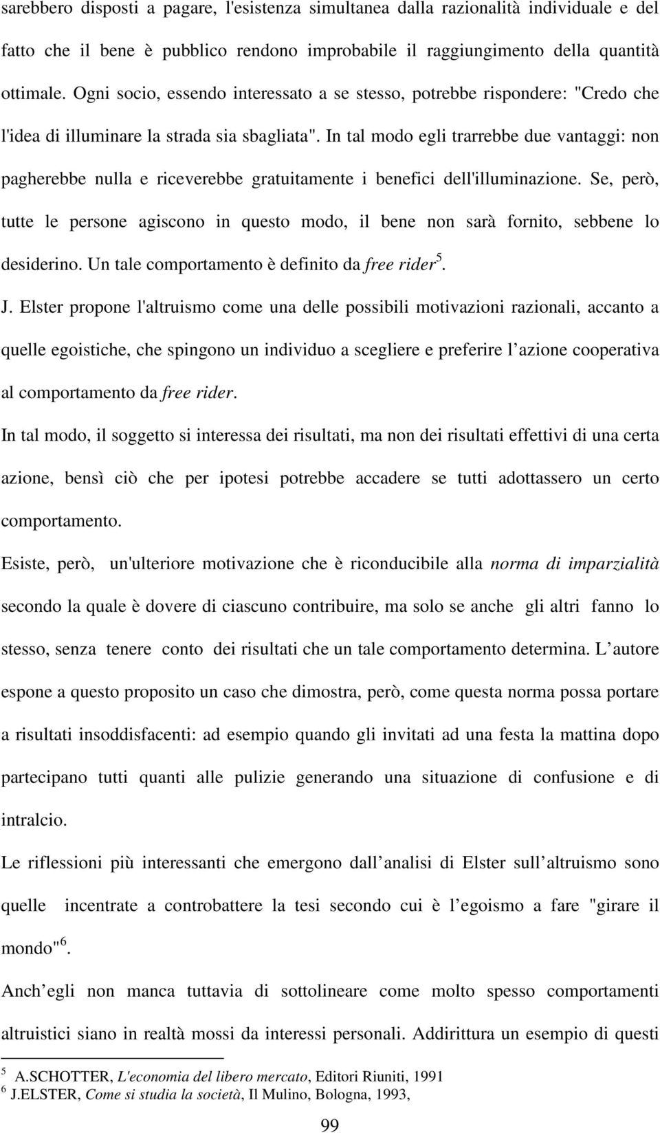 In tal modo egli trarrebbe due vantaggi: non pagherebbe nulla e riceverebbe gratuitamente i benefici dell'illuminazione.