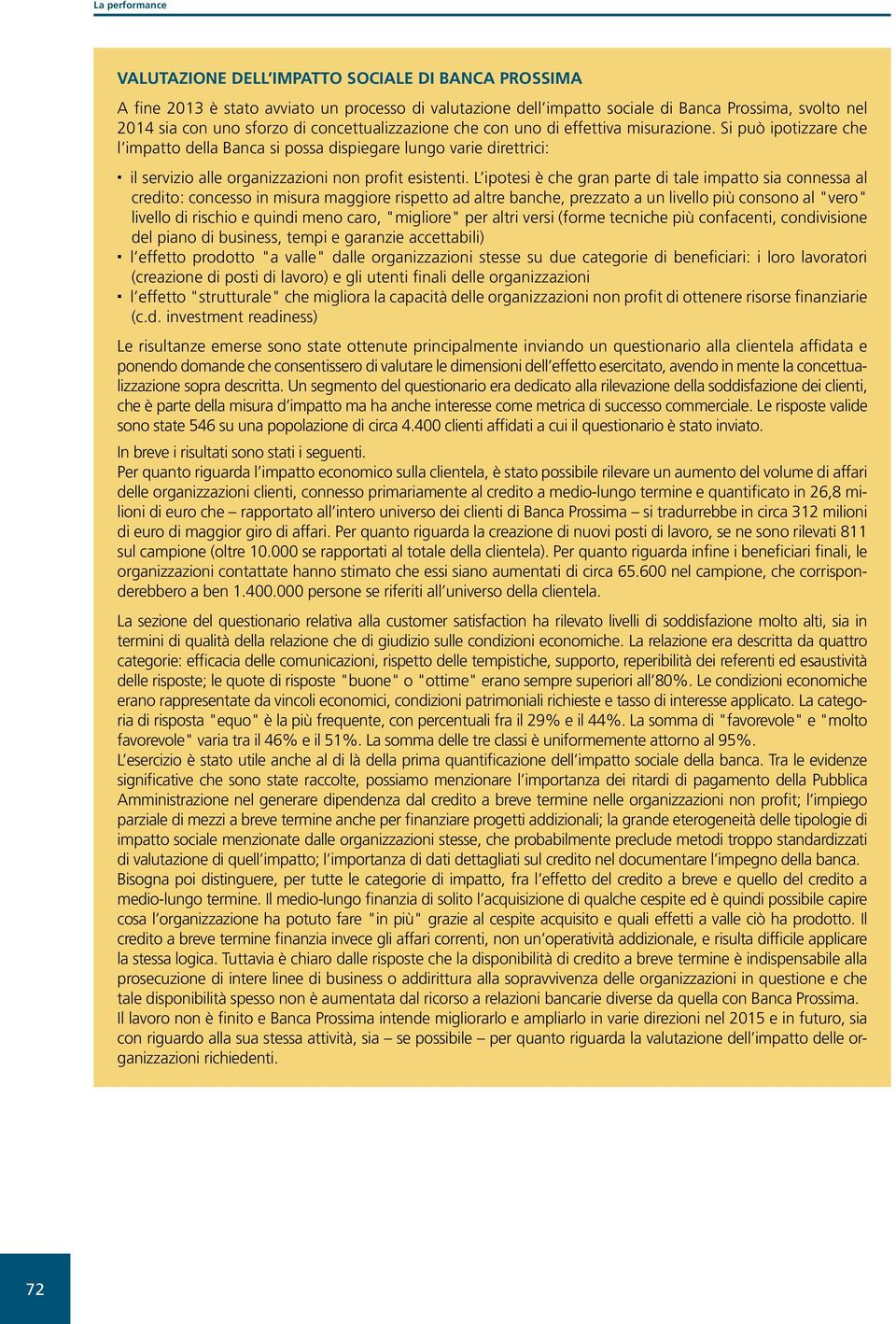 L ipotesi è che gran parte di tale impatto sia connessa al credito: concesso in misura maggiore rispetto ad altre banche, prezzato a un livello più consono al "vero" livello di rischio e quindi meno