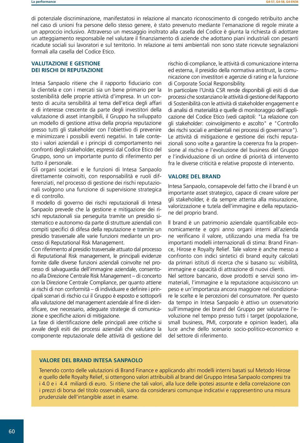 Attraverso un messaggio inoltrato alla casella del Codice è giunta la richiesta di adottare un atteggiamento responsabile nel valutare il finanziamento di aziende che adottano piani industriali con