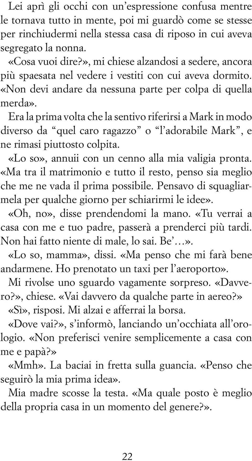 Era la prima volta che la sentivo riferirsi a Mark in modo diverso da quel caro ragazzo o l adorabile Mark, e ne rimasi piuttosto colpita. «Lo so», annuii con un cenno alla mia valigia pronta.