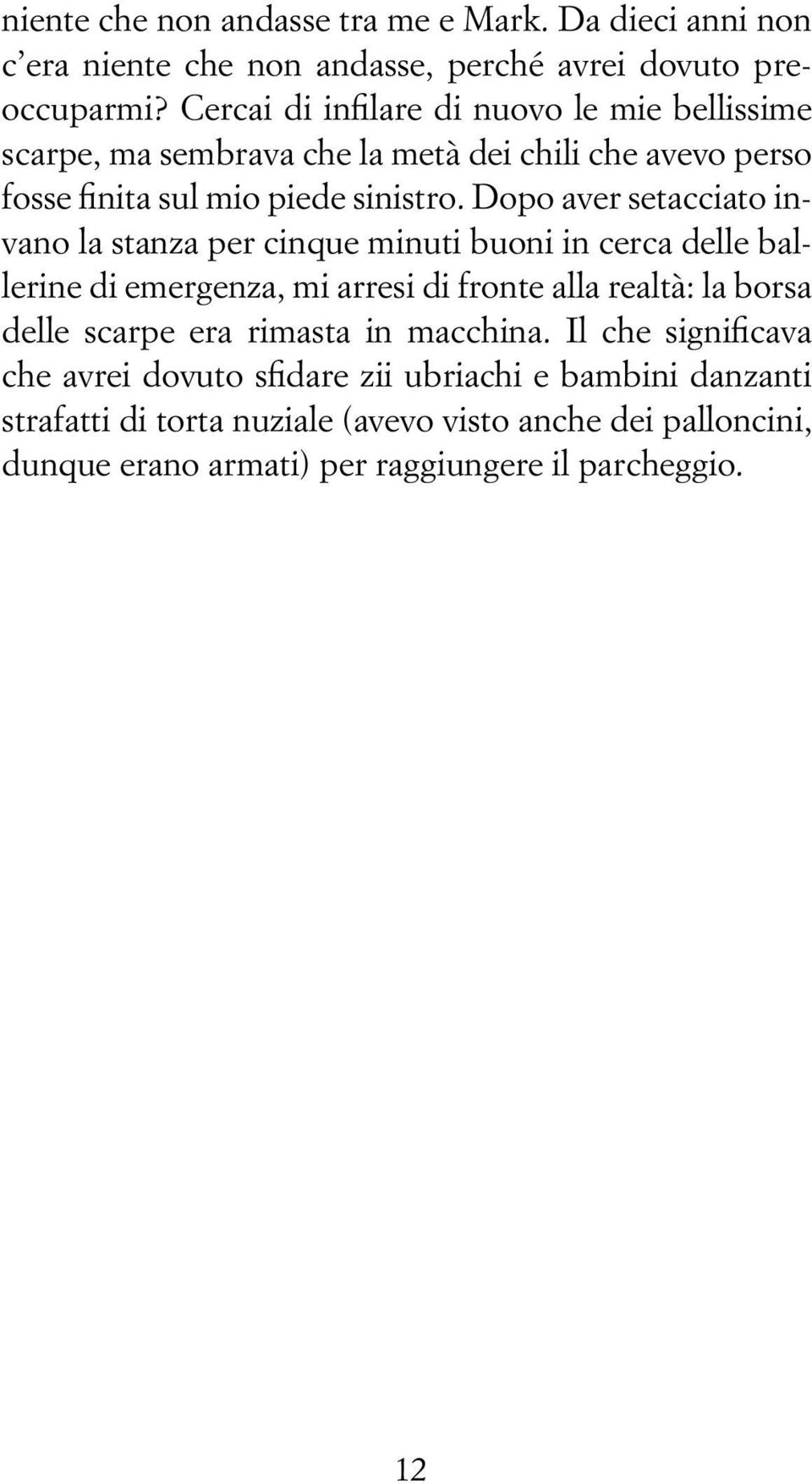 Dopo aver setacciato invano la stanza per cinque minuti buoni in cerca delle ballerine di emergenza, mi arresi di fronte alla realtà: la borsa delle scarpe