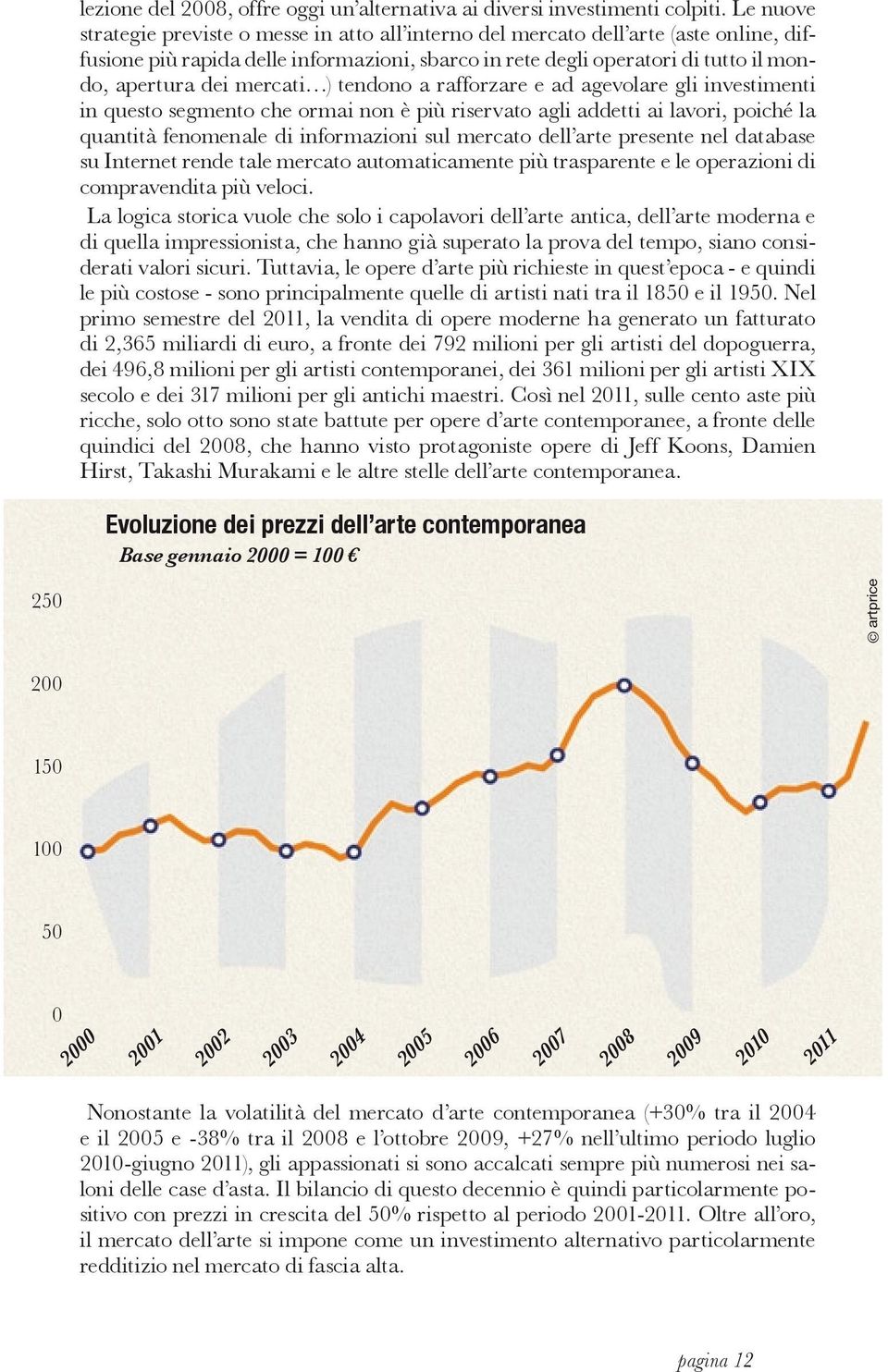 mercati ) tendono a rafforzare e ad agevolare gli investimenti in questo segmento che ormai non è più riservato agli addetti ai lavori, poiché la quantità fenomenale di informazioni sul mercato dell