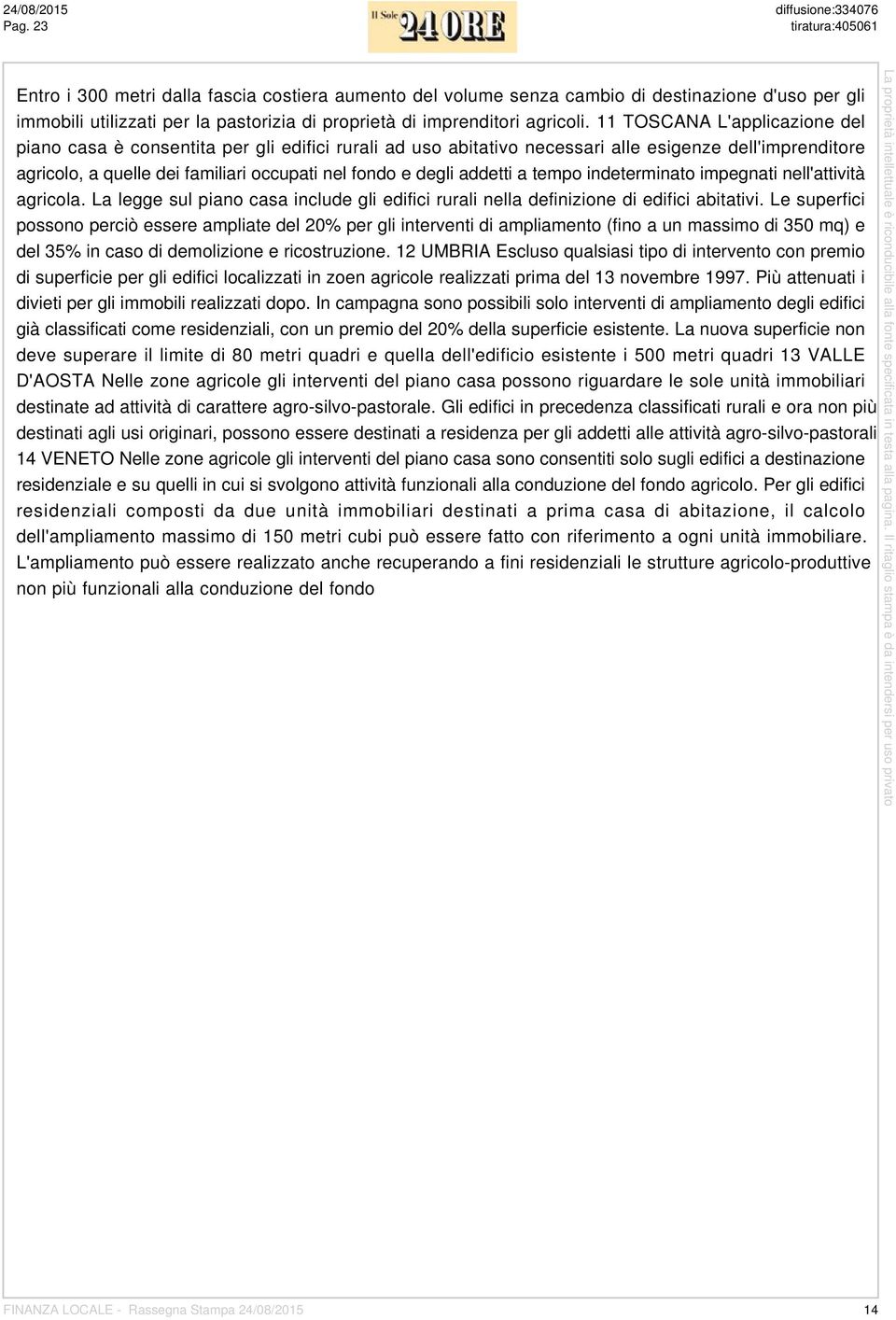 11 TOSCANA L'applicazione del piano casa è consentita per gli edifici rurali ad uso abitativo necessari alle esigenze dell'imprenditore agricolo, a quelle dei familiari occupati nel fondo e degli