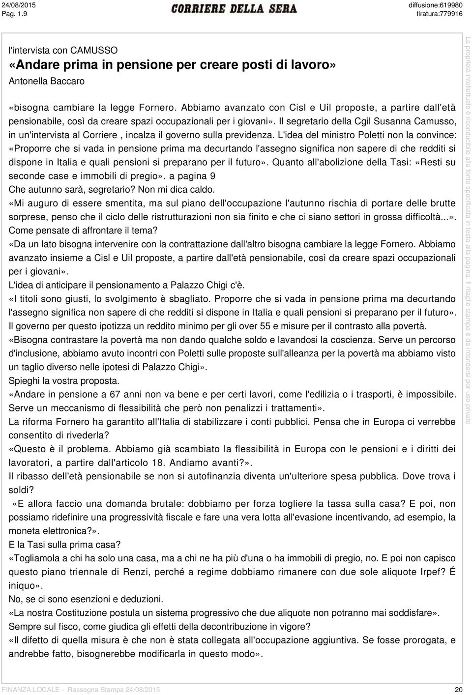 Il segretario della Cgil Susanna Camusso, in un'intervista al Corriere, incalza il governo sulla previdenza.