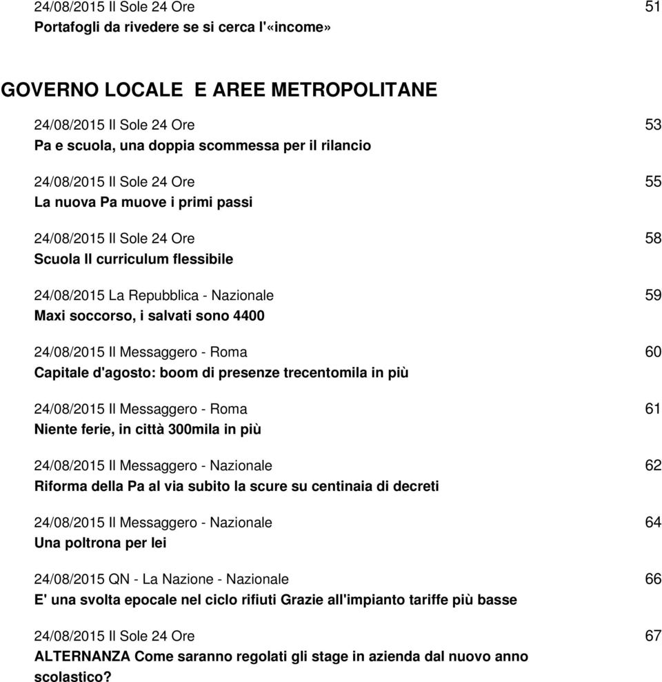 Capitale d'agosto: boom di presenze trecentomila in più 24/08/2015 Il Messaggero - Roma Niente ferie, in città 300mila in più 24/08/2015 Il Messaggero - Nazionale Riforma della Pa al via subito la