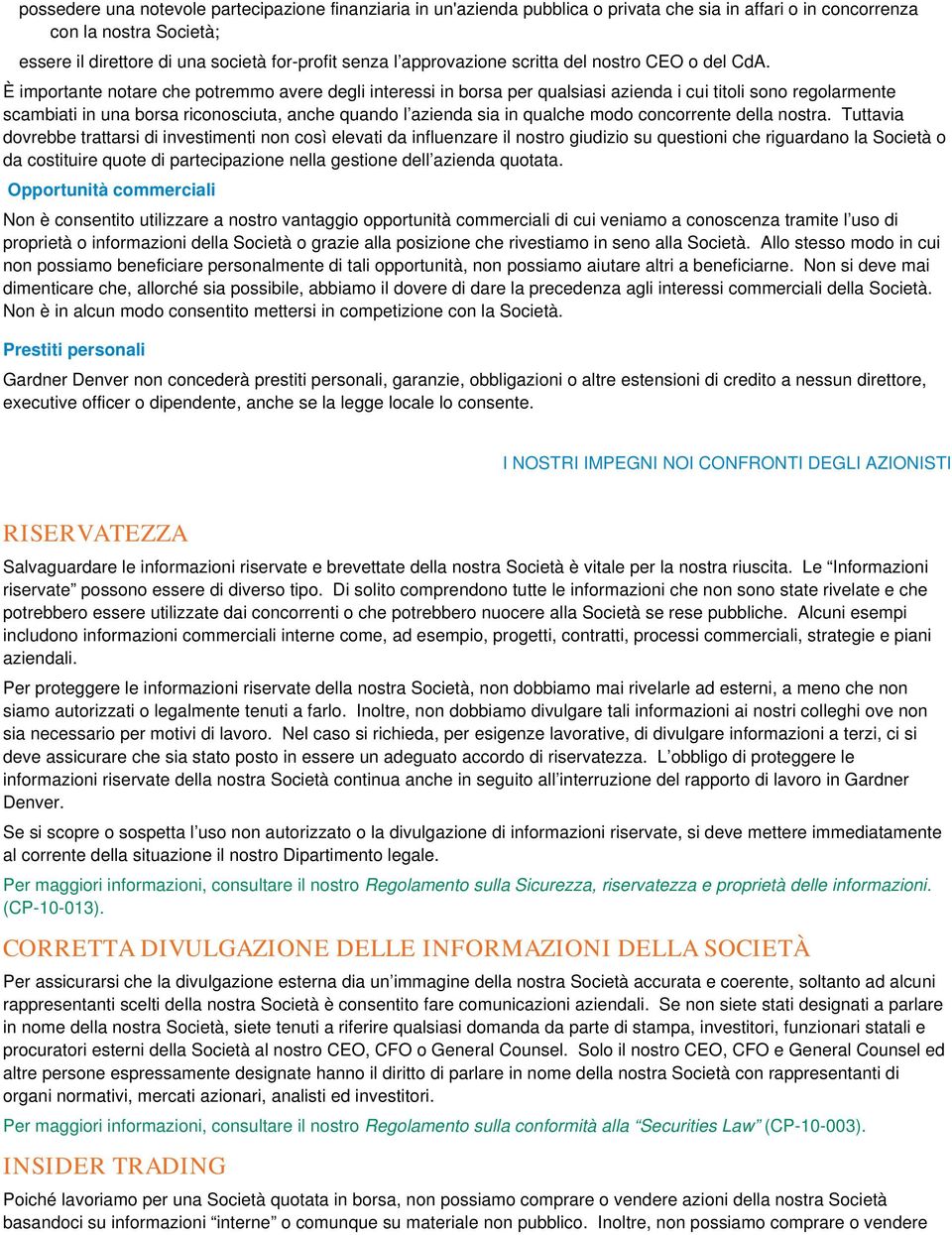 È importante notare che potremmo avere degli interessi in borsa per qualsiasi azienda i cui titoli sono regolarmente scambiati in una borsa riconosciuta, anche quando l azienda sia in qualche modo