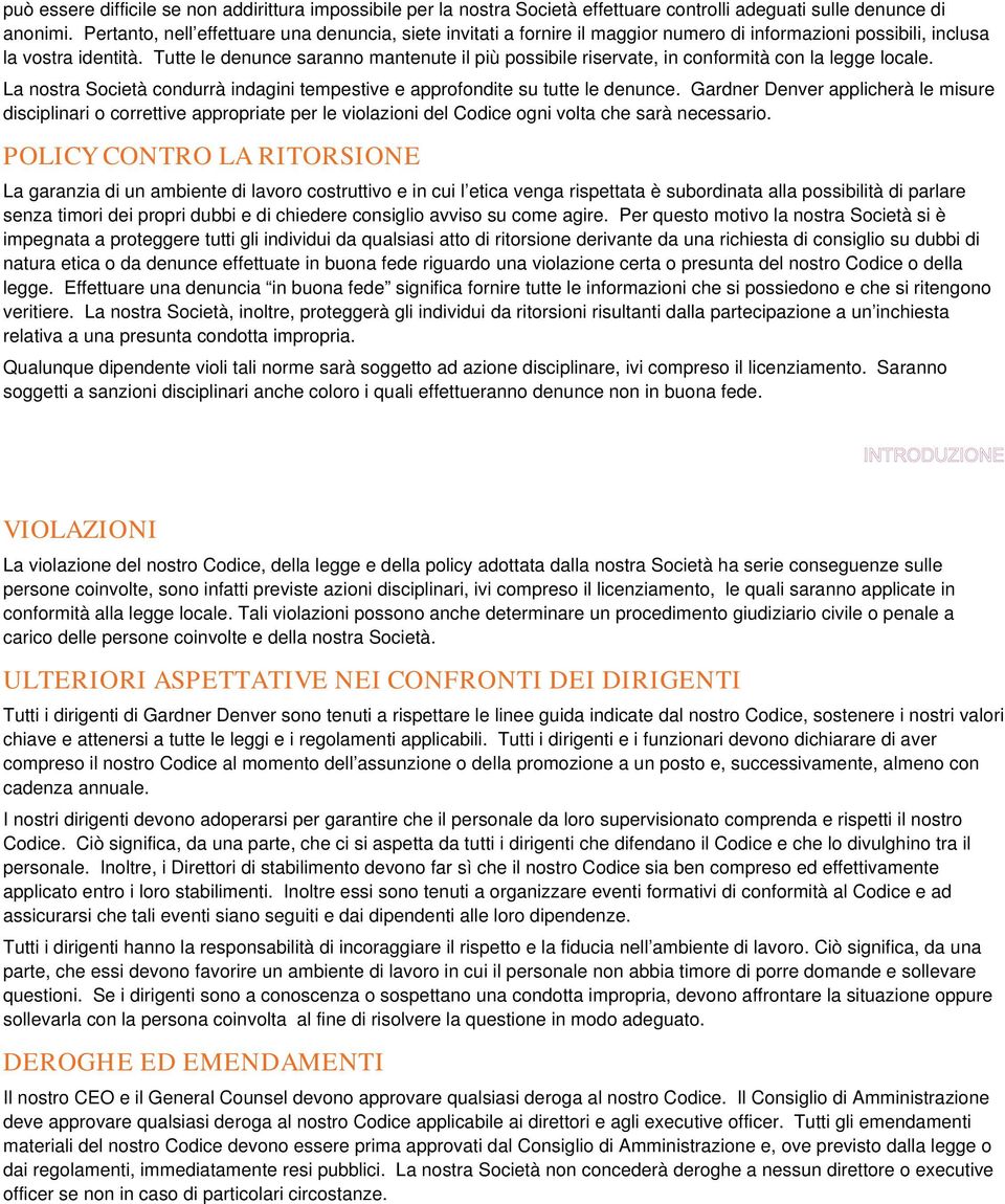 Tutte le denunce saranno mantenute il più possibile riservate, in conformità con la legge locale. La nostra Società condurrà indagini tempestive e approfondite su tutte le denunce.