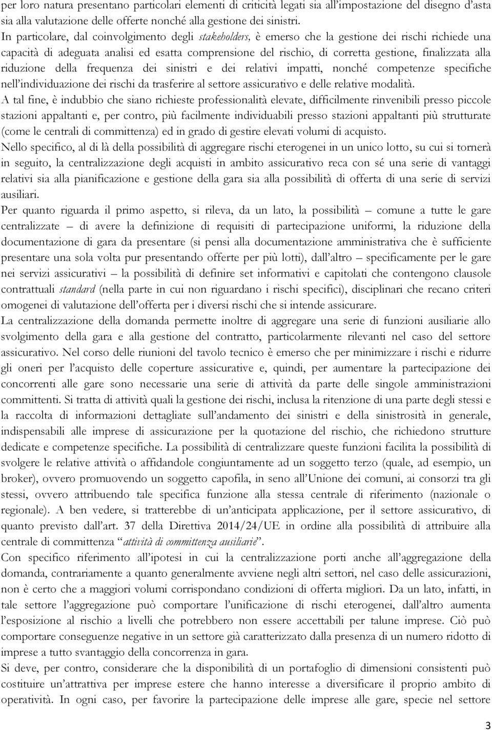 finalizzata alla riduzione della frequenza dei sinistri e dei relativi impatti, nonché competenze specifiche nell individuazione dei rischi da trasferire al settore assicurativo e delle relative