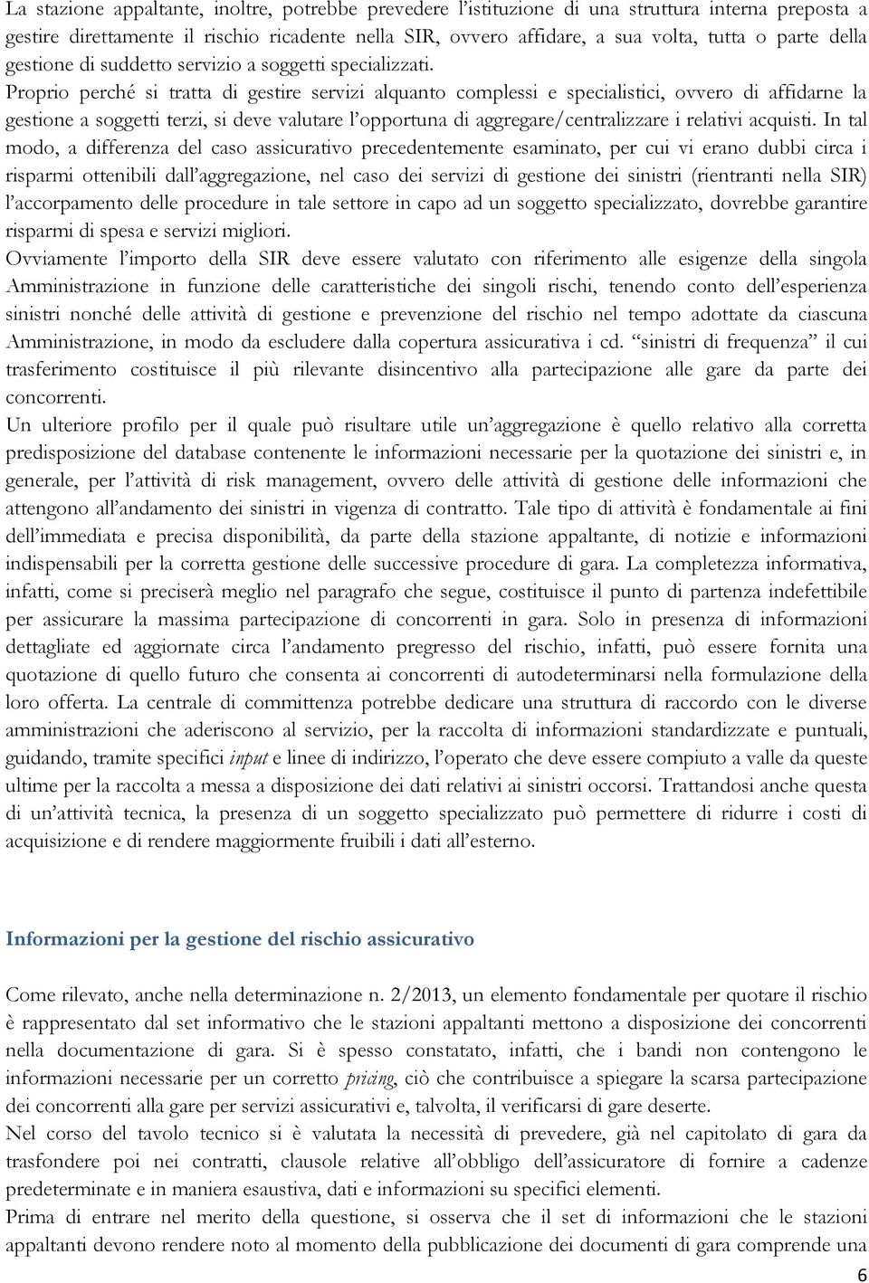 Proprio perché si tratta di gestire servizi alquanto complessi e specialistici, ovvero di affidarne la gestione a soggetti terzi, si deve valutare l opportuna di aggregare/centralizzare i relativi