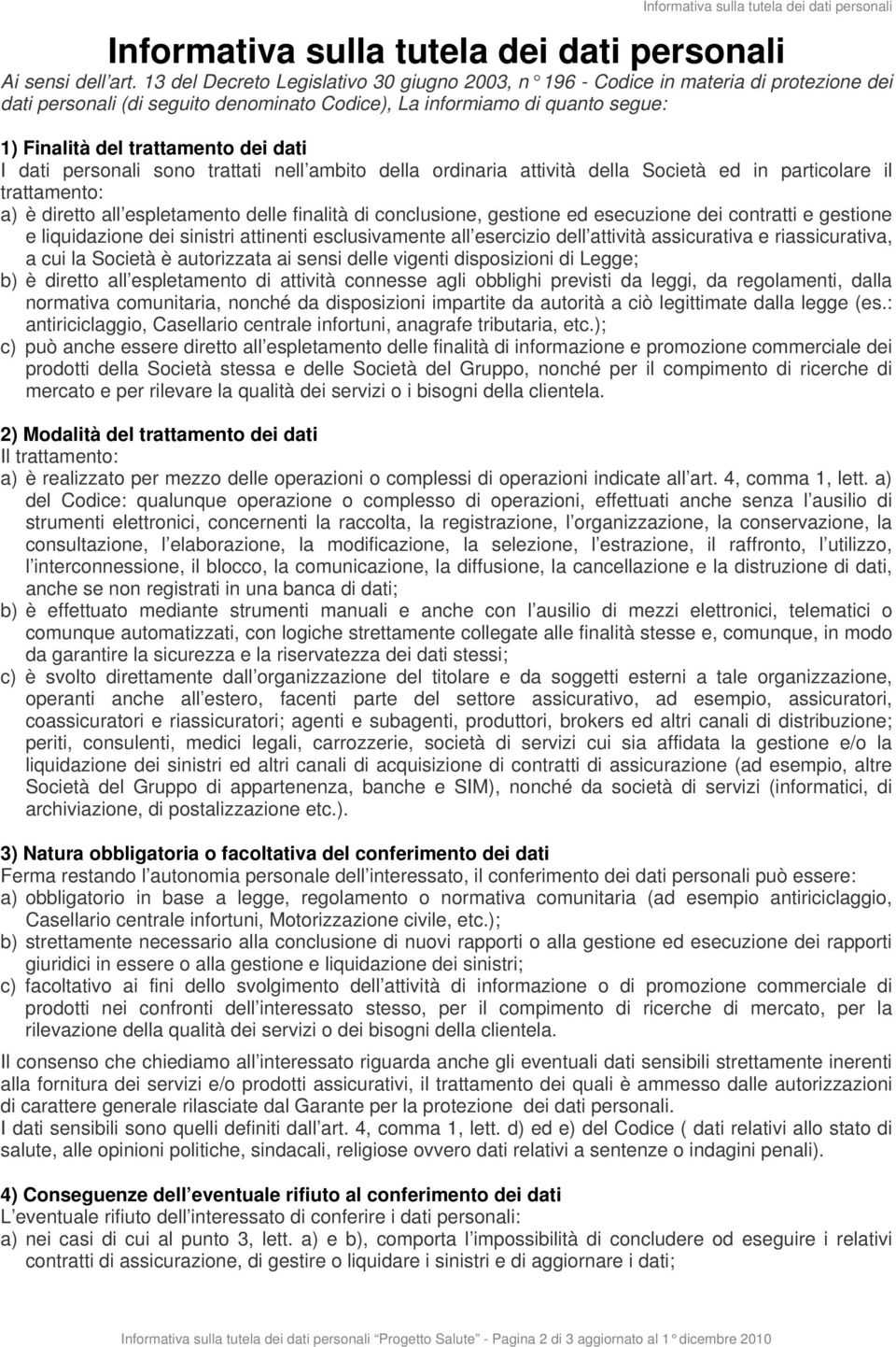 dati I dati personali sono trattati nell ambito della ordinaria attività della Società ed in particolare il trattamento: a) è diretto all espletamento delle finalità di conclusione, gestione ed