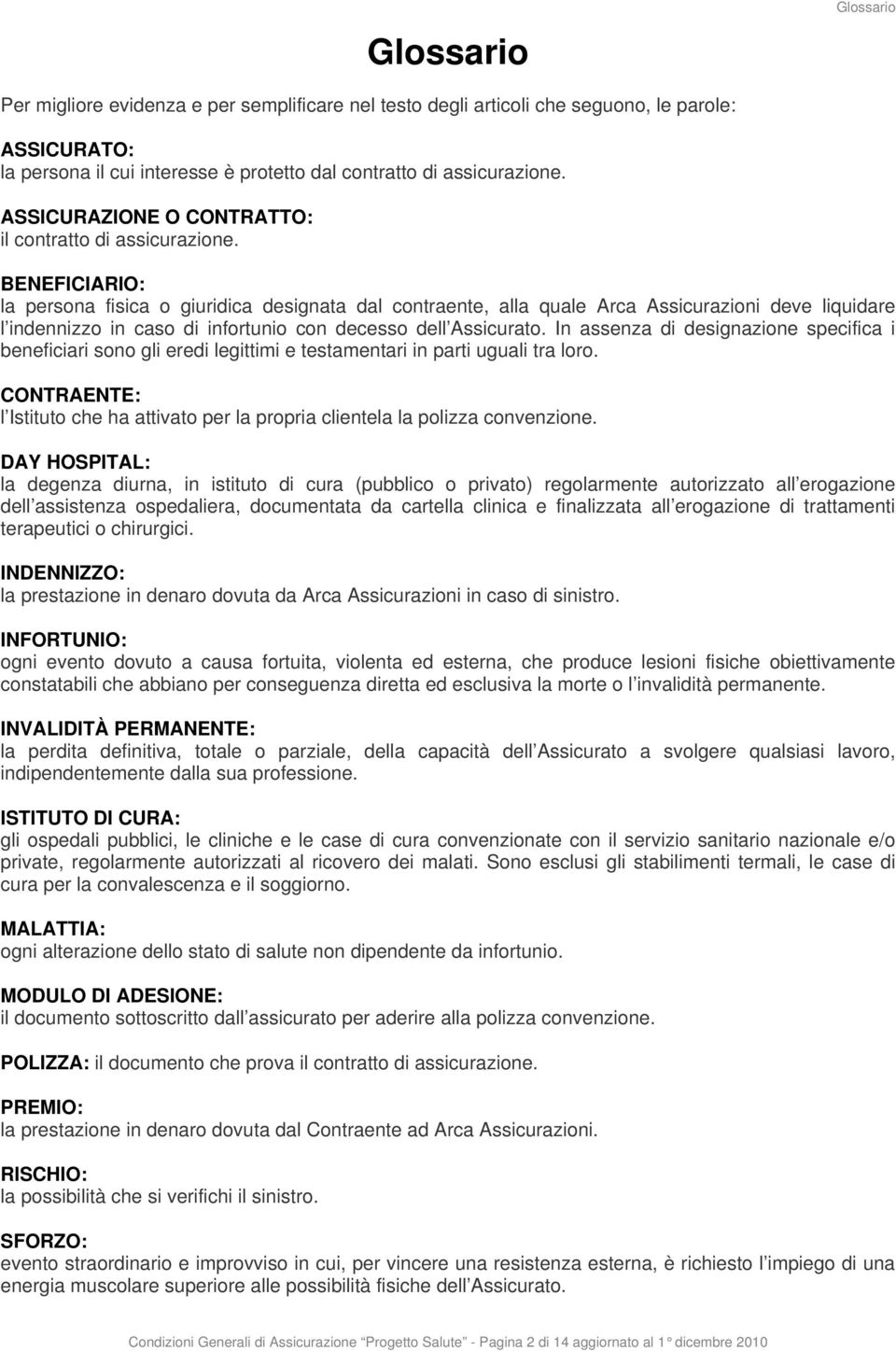 BENEFICIARIO: la persona fisica o giuridica designata dal contraente, alla quale Arca Assicurazioni deve liquidare l indennizzo in caso di infortunio con decesso dell Assicurato.