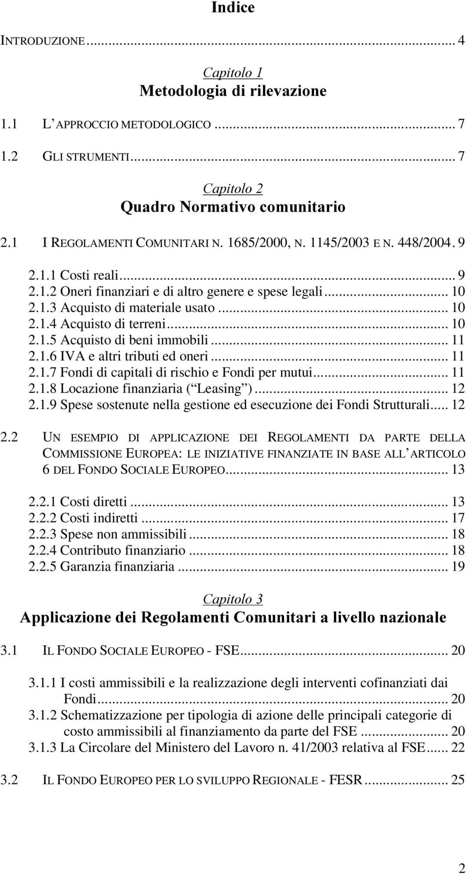 .. 11 2.1.6 IVA e altri tributi ed oneri... 11 2.1.7 Fondi di capitali di rischio e Fondi per mutui... 11 2.1.8 Locazione finanziaria ( Leasing )... 12 2.1.9 Spese sostenute nella gestione ed esecuzione dei Fondi Strutturali.