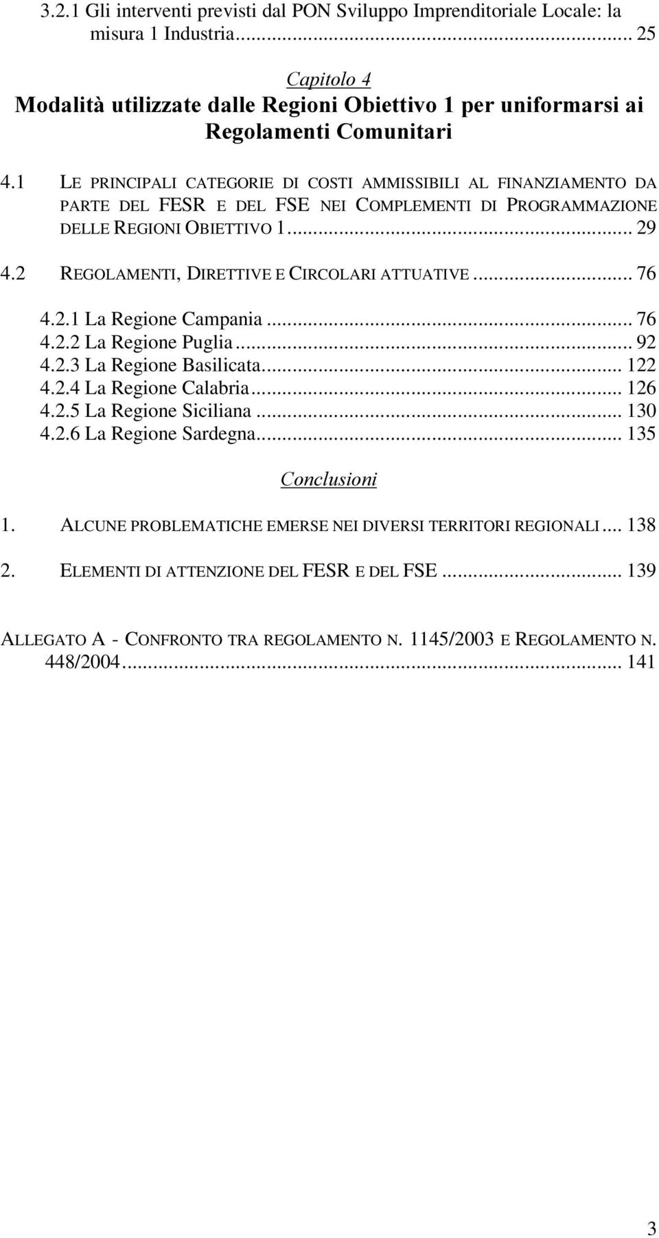 2 REGOLAMENTI, DIRETTIVE E CIRCOLARI ATTUATIVE... 76 4.2.1 La Regione Campania... 76 4.2.2 La Regione Puglia... 92 4.2.3 La Regione Basilicata... 122 4.2.4 La Regione Calabria... 126 4.2.5 La Regione Siciliana.