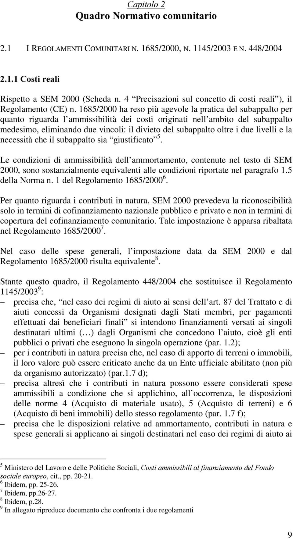 1685/2000 ha reso più agevole la pratica del subappalto per quanto riguarda l ammissibilità dei costi originati nell ambito del subappalto medesimo, eliminando due vincoli: il divieto del subappalto