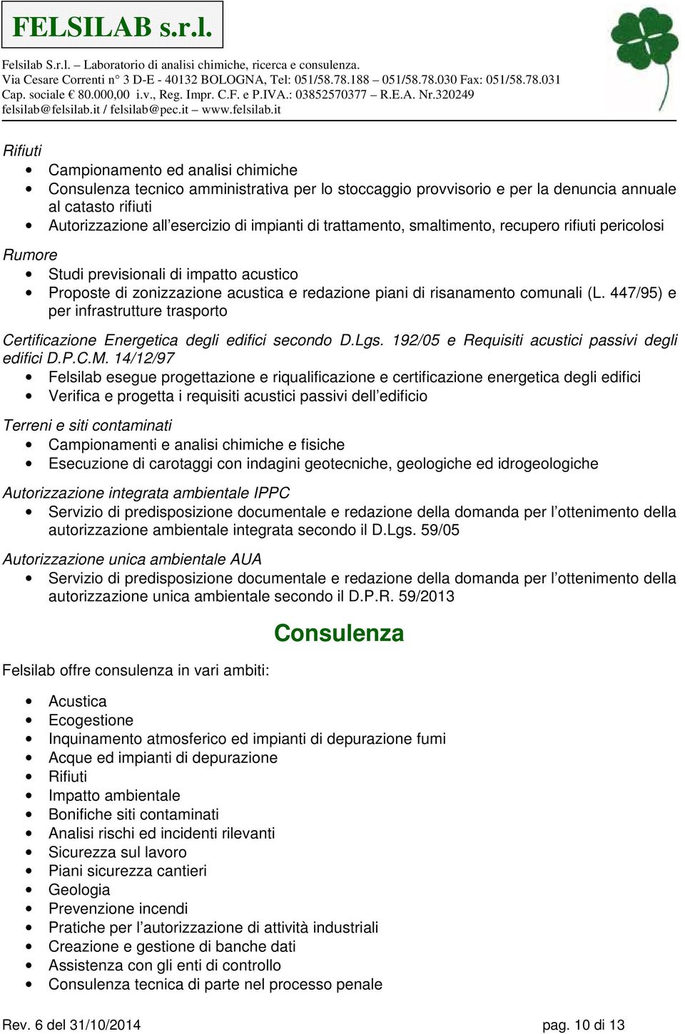 447/95) e per infrastrutture trasporto Certificazione Energetica degli edifici secondo D.Lgs. 192/05 e Requisiti acustici passivi degli edifici D.P.C.M.