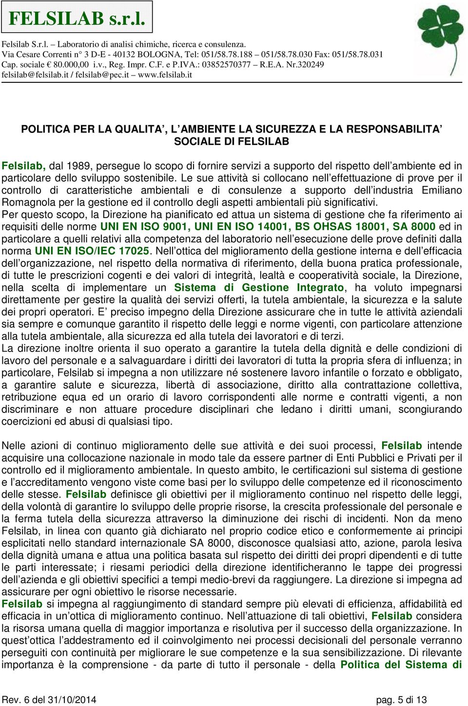 Le sue attività si collocano nell effettuazione di prove per il controllo di caratteristiche ambientali e di consulenze a supporto dell industria Emiliano Romagnola per la gestione ed il controllo