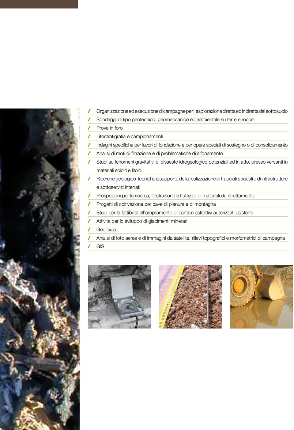 / Studi su fenomeni gravitativi di dissesto idrogeologico potenziali ed in atto, presso versanti in materiali sciolti e litoidi / Ricerche geologico-tecniche a supporto della realizzazione di