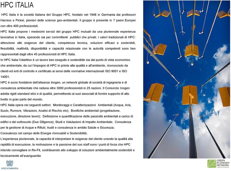 HPC Italia propone i medesimi servizi del gruppo HPC mutuati da una pluriennale esperienza lavorativa in Italia, operando sia per committenti pubblici che privati.