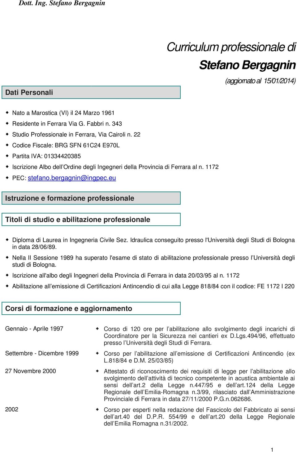 1172 PEC: stefano.bergagnin@ingpec.eu Istruzione e formazione professionale Titoli di studio e abilitazione professionale Diploma di Laurea in Ingegneria Civile Sez.