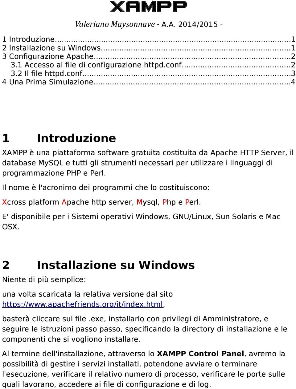 Il nome è l'acronimo dei programmi che lo costituiscono: Xcross platform Apache http server, Mysql, Php e Perl. E' disponibile per i Sistemi operativi Windows, GNU/Linux, Sun Solaris e Mac OSX.