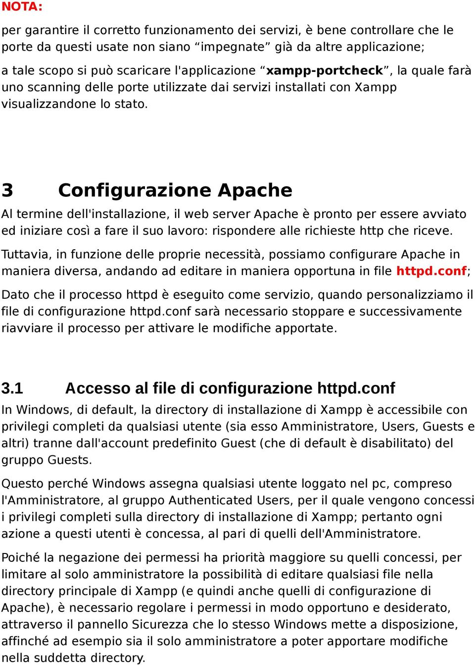 3 Configurazione Apache Al termine dell'installazione, il web server Apache è pronto per essere avviato ed iniziare così a fare il suo lavoro: rispondere alle richieste http che riceve.
