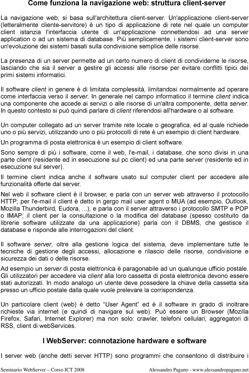 server application o ad un sistema di database. Più semplicemente, i sistemi client-server sono un'evoluzione dei sistemi basati sulla condivisione semplice delle risorse.