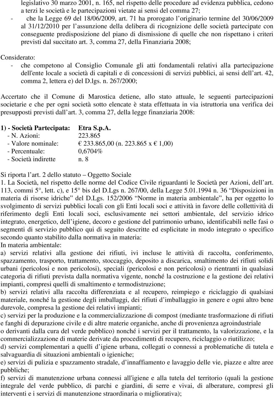 71 ha prorogato l originario termine del 30/06/2009 al 31/12/2010 per l assunzione della delibera di ricognizione delle società partecipate con conseguente predisposizione del piano di dismissione di