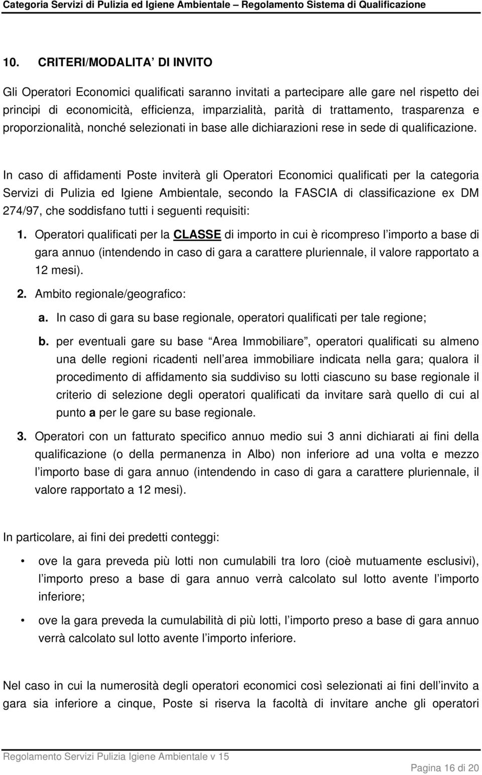 In caso di affidamenti Poste inviterà gli Operatori Economici qualificati per la categoria Servizi di Pulizia ed Igiene Ambientale, secondo la FASCIA di classificazione ex DM 274/97, che soddisfano