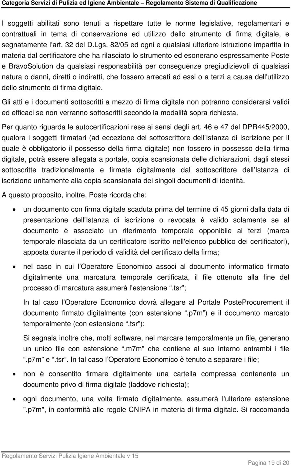 82/05 ed ogni e qualsiasi ulteriore istruzione impartita in materia dal certificatore che ha rilasciato lo strumento ed esonerano espressamente Poste e BravoSolution da qualsiasi responsabilità per