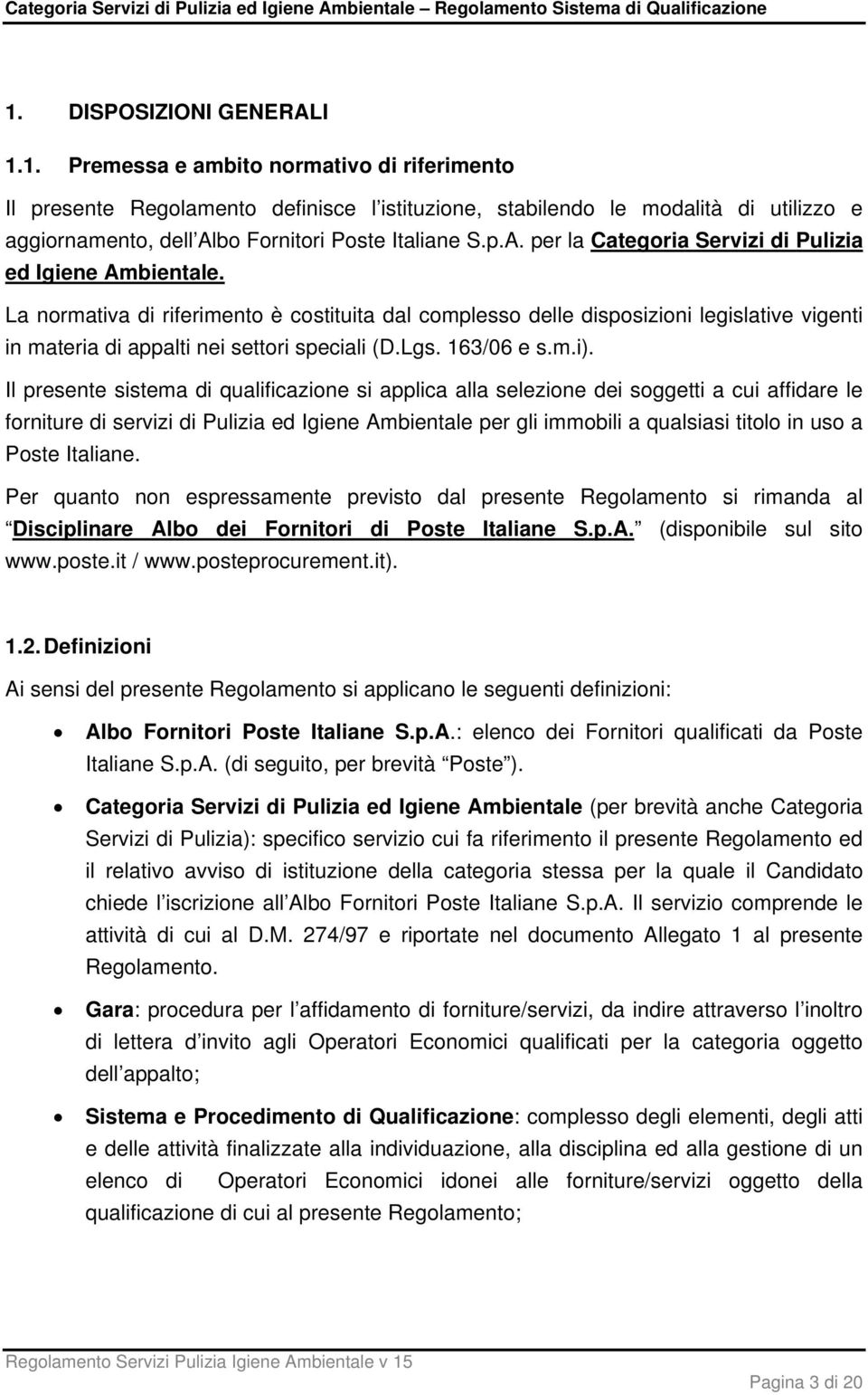 La normativa di riferimento è costituita dal complesso delle disposizioni legislative vigenti in materia di appalti nei settori speciali (D.Lgs. 163/06 e s.m.i).