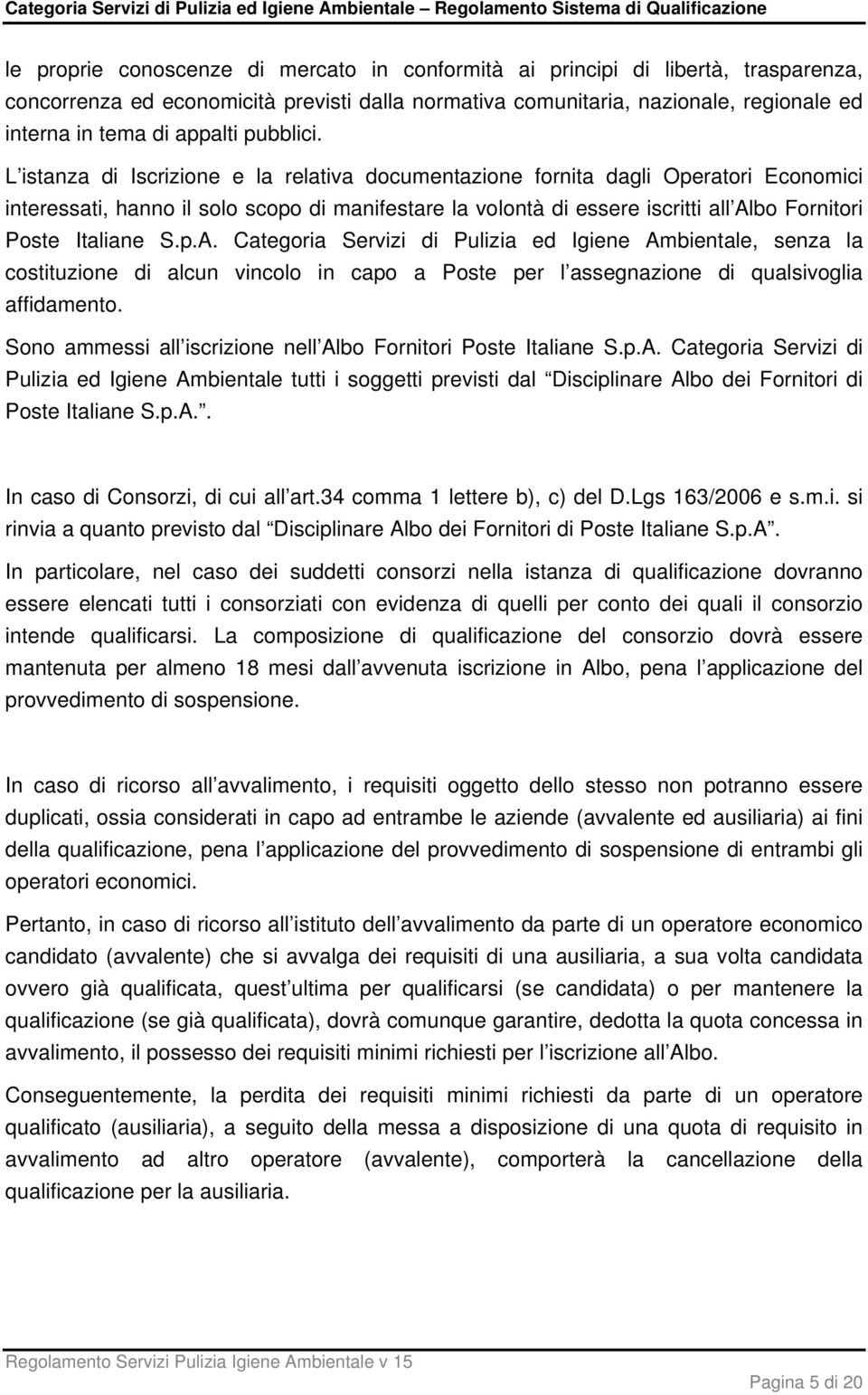 L istanza di Iscrizione e la relativa documentazione fornita dagli Operatori Economici interessati, hanno il solo scopo di manifestare la volontà di essere iscritti all Albo Fornitori Poste Italiane