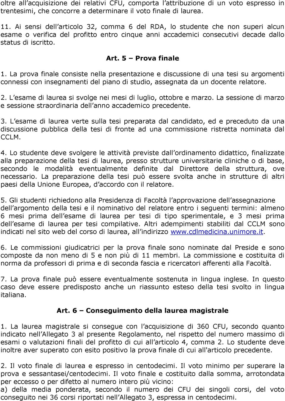 5 Prova finale 1. La prova finale consiste nella presentazione e discussione di una tesi su argomenti connessi con insegnamenti del piano di studio, assegnata da un docente relatore. 2.