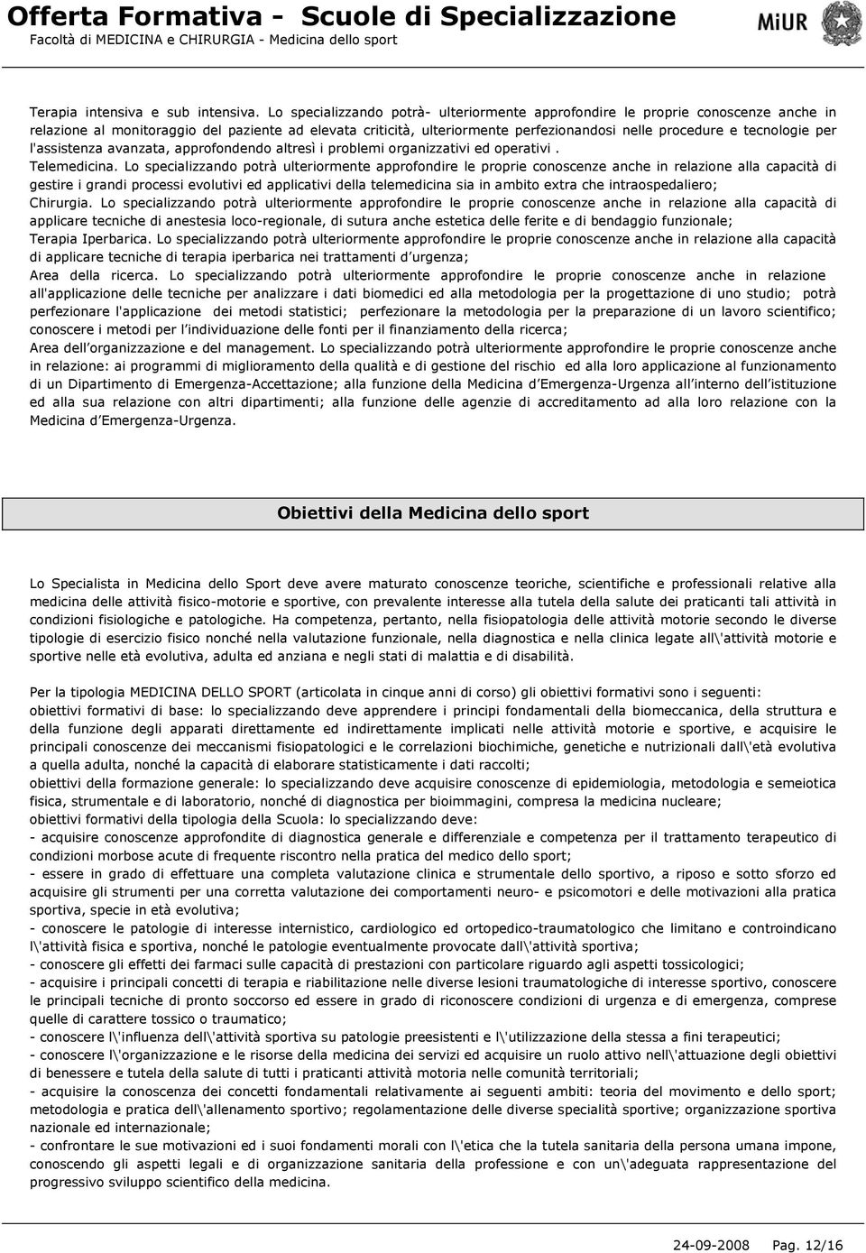 tecnologie per l'assistenza avanzata, approfondendo altresì i problemi organizzativi ed operativi. Telemedicina.