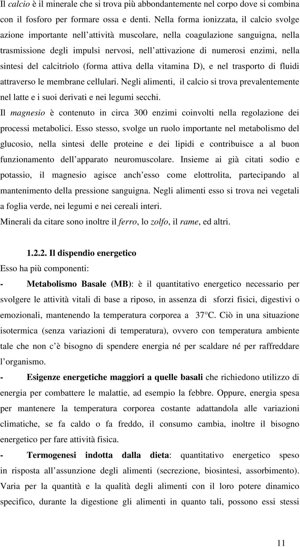 sintesi del calcitriolo (forma attiva della vitamina D), e nel trasporto di fluidi attraverso le membrane cellulari.