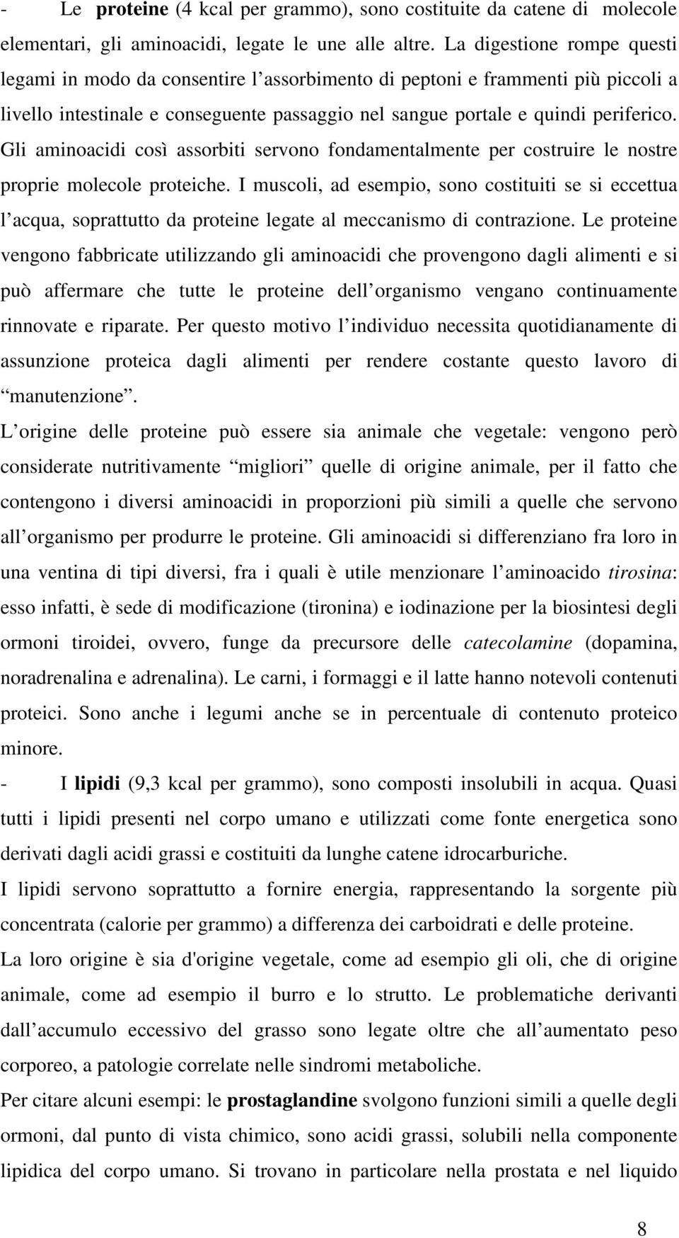 Gli aminoacidi così assorbiti servono fondamentalmente per costruire le nostre proprie molecole proteiche.