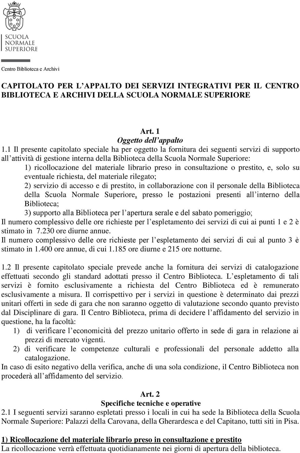 materiale librario preso in consultazione o prestito, e, solo su eventuale richiesta, del materiale rilegato; 2) servizio di accesso e di prestito, in collaborazione con il personale della Biblioteca