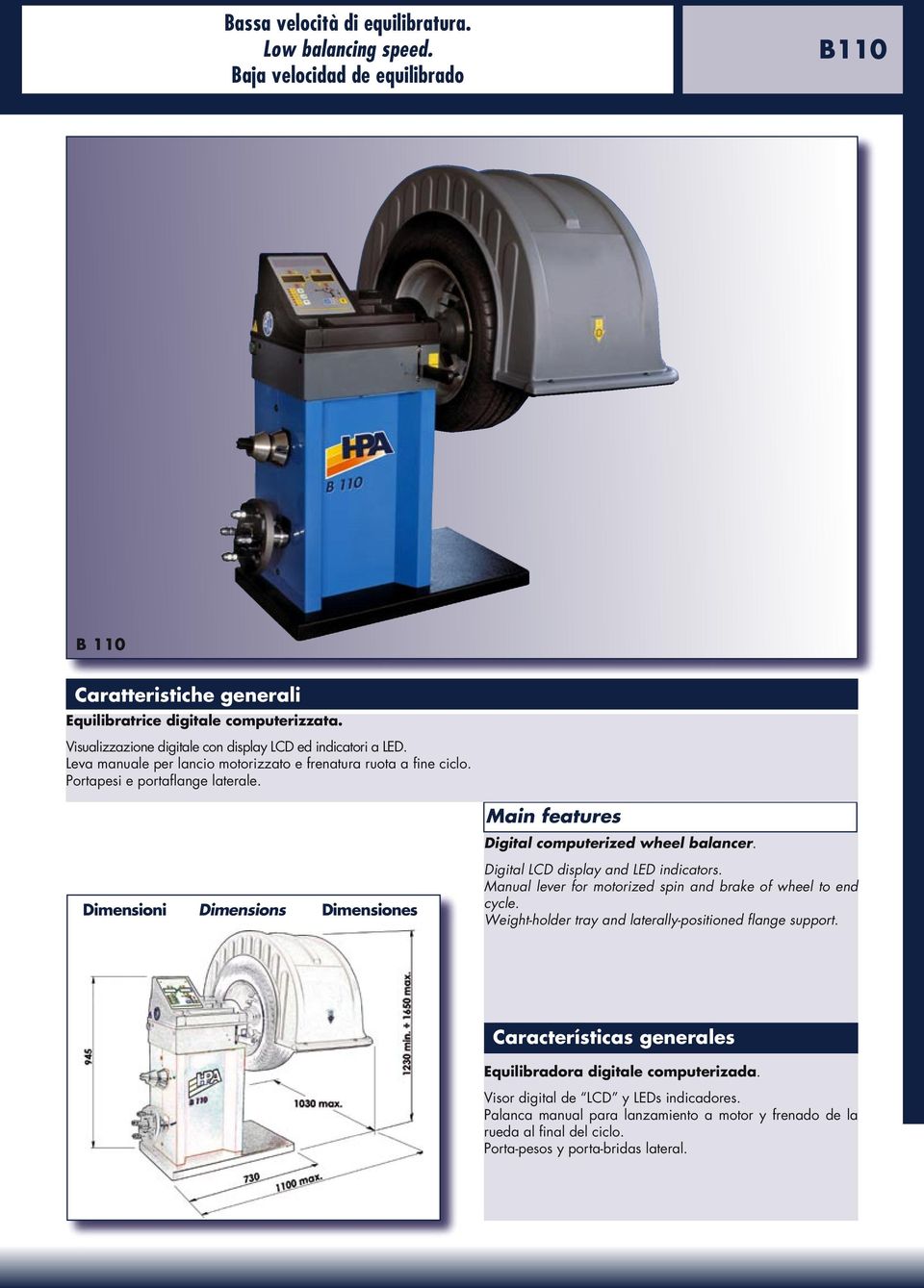 Dimensioni Dimensions Dimensiones Main features Digital computerized wheel balancer. Digital LCD display and LED indicators. Manual lever for motorized spin and brake of wheel to end cycle.