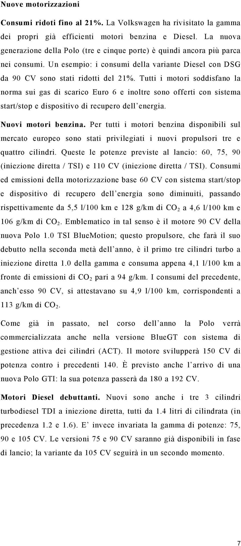 Tutti i motori soddisfano la norma sui gas di scarico Euro 6 e inoltre sono offerti con sistema start/stop e dispositivo di recupero dell energia. Nuovi motori benzina.