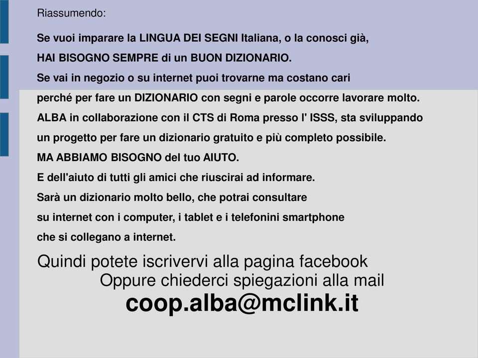 ALBA in collaborazione con il CTS di Roma presso l' ISSS, sta sviluppando un progetto per fare un dizionario gratuito e più completo possibile. MA ABBIAMO BISOGNO del tuo AIUTO.